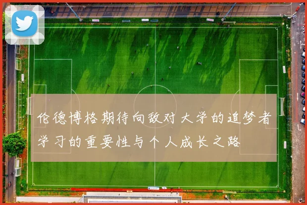 伦德博格期待向敌对大学的追梦者学习的重要性与个人成长之路