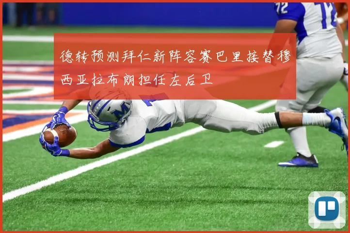 德转预测拜仁新阵容赛巴里接替穆西亚拉布朗担任左后卫